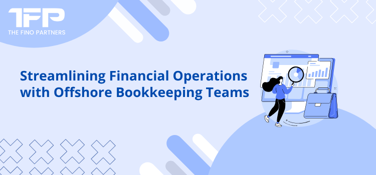 Streamlining Financial Operations with Offshore Bookkeeping Teams